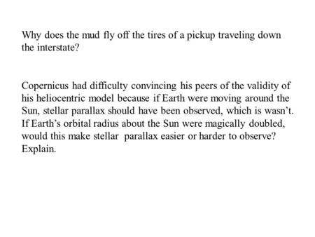 Why does the mud fly off the tires of a pickup traveling down the interstate? Copernicus had difficulty convincing his peers of the validity of his heliocentric.