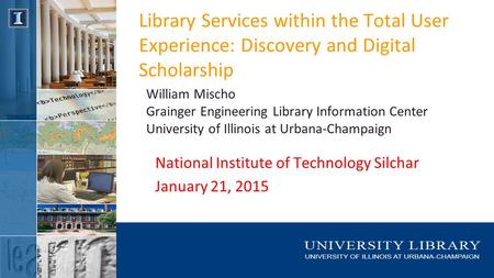 Library Services within the Total User Experience: Discovery and Digital Scholarship William Mischo Grainger Engineering Library Information Center University.