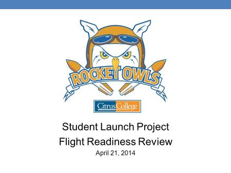 Student Launch Project Flight Readiness Review April 21, 2014.