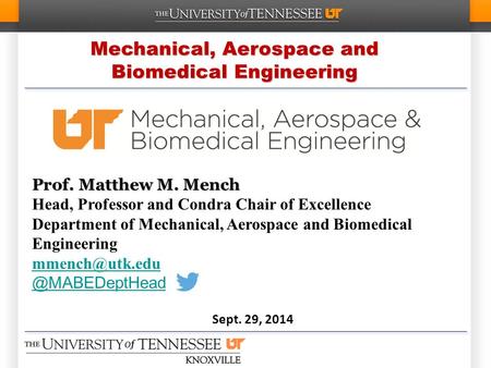 Mechanical, Aerospace and Biomedical Engineering Prof. Matthew M. Mench Head, Professor and Condra Chair of Excellence Department of Mechanical, Aerospace.