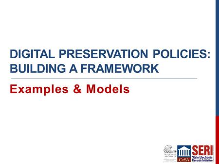 DIGITAL PRESERVATION POLICIES: BUILDING A FRAMEWORK Examples & Models.