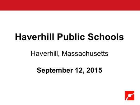 Haverhill Public Schools Haverhill, Massachusetts September 12, 2015.