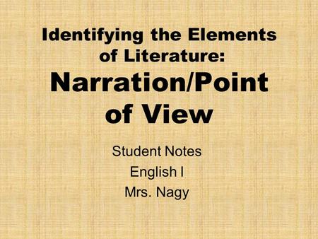 Identifying the Elements of Literature: Narration/Point of View Student Notes English I Mrs. Nagy.