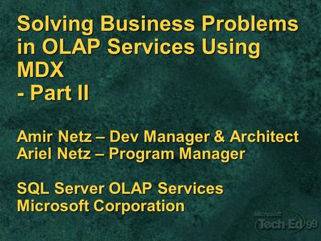 Solving Business Problems in OLAP Services Using MDX - Part II Amir Netz – Dev Manager & Architect Ariel Netz – Program Manager SQL Server OLAP Services.