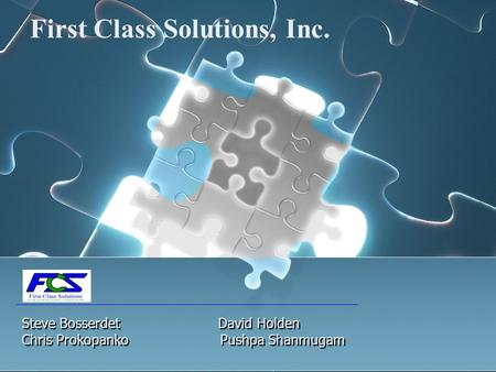 Steve Bosserdet David Holden Chris ProkopankoPushpa Shanmugam First Class Solutions, Inc.