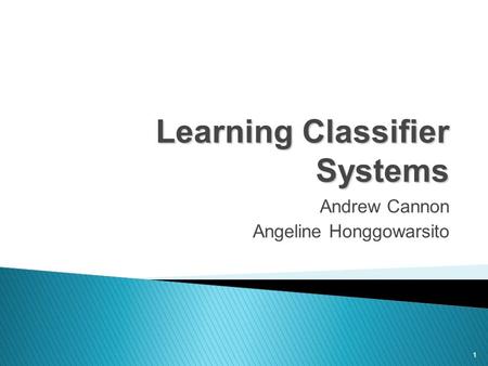 1 Learning Classifier Systems Andrew Cannon Angeline Honggowarsito 1.