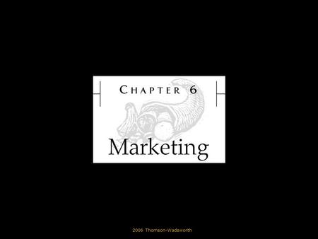 © 2006 Thomson-Wadsworth. Learning Objectives Define marketing. Describe the various approaches to the marketplace, including production, product, selling,