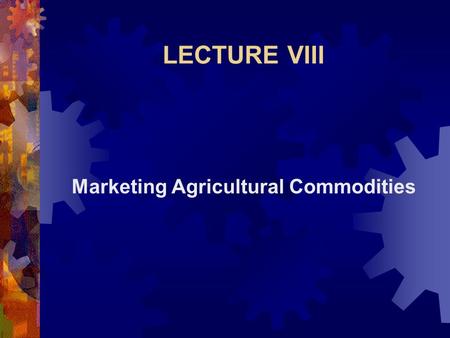 LECTURE VIII Marketing Agricultural Commodities. Concept of Market  Market  A place where willing buyers and willing sellers interact to exchange goods.