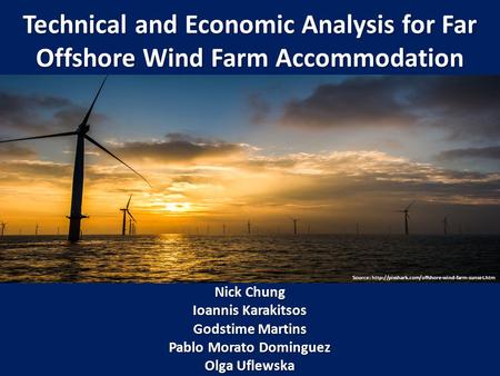 Technical and Economic Analysis for Far Offshore Wind Farm Accommodation Nick Chung Ioannis Karakitsos Godstime Martins Pablo Morato Dominguez Olga Uflewska.