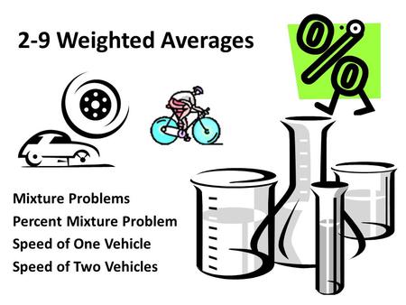 2-9 Weighted Averages Mixture Problems Percent Mixture Problem