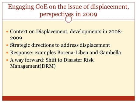 Engaging GoE on the issue of displacement, perspectives in 2009 Context on Displacement, developments in 2008- 2009 Strategic directions to address displacement.