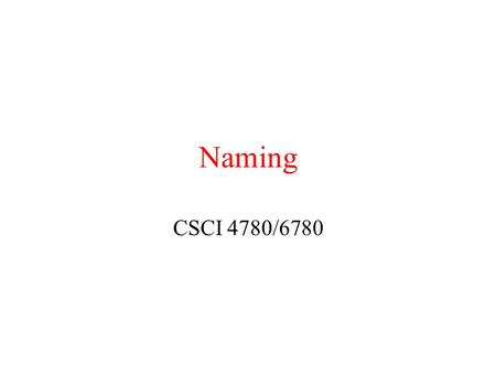 Naming CSCI 4780/6780. Attribute-based Naming Flat and structured names provide location transparency Structured names are also human-friendly Increasingly,