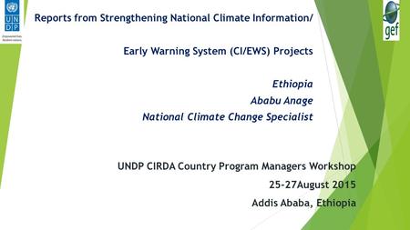 UNDP CIRDA Country Program Managers Workshop 25-27August 2015 Addis Ababa, Ethiopia Reports from Strengthening National Climate Information/ Early Warning.