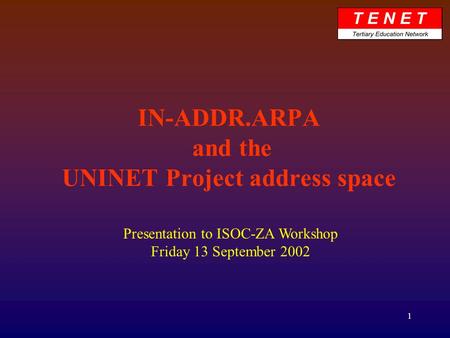 1 IN-ADDR.ARPA and the UNINET Project address space Presentation to ISOC-ZA Workshop Friday 13 September 2002.