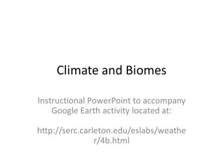 Climate and Biomes Instructional PowerPoint to accompany Google Earth activity located at:  r/4b.html.