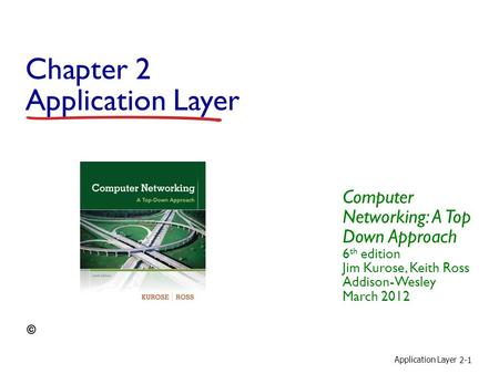 Application Layer 2-1 Chapter 2 Application Layer Computer Networking: A Top Down Approach 6 th edition Jim Kurose, Keith Ross Addison-Wesley March 2012.