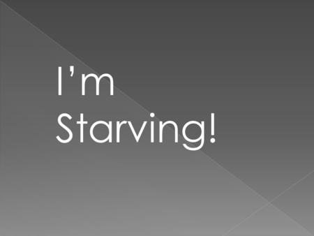 I’m Starving!.  ¾ of Ethiopians  One meal a day.