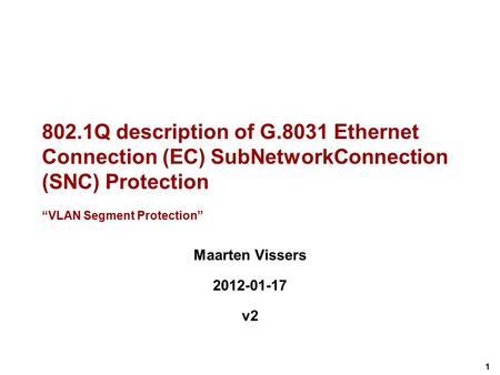 1 802.1Q description of G.8031 Ethernet Connection (EC) SubNetworkConnection (SNC) Protection “VLAN Segment Protection” Maarten Vissers 2012-01-17 v2.