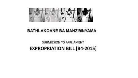 BATHLAKOANE BA MANZIMNYAMA SUBMISSION TO PARLIAMENT EXPROPRIATION BILL [B4-2015]