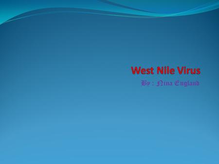 By : Nina England. Scientific Name: Flavivirus Common Name: West Nile Virus First founded in: Africa in 1937.