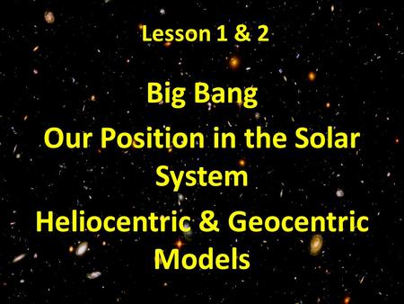 Our Position in the Solar System Heliocentric & Geocentric Models