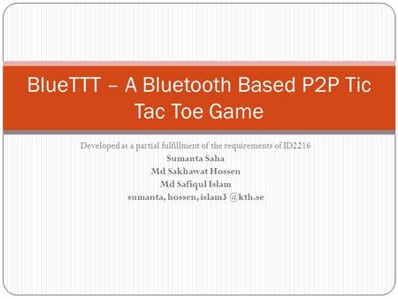 Developed as a partial fulfillment of the requirements of ID2216 Sumanta Saha Md Sakhawat Hossen Md Safiqul Islam sumanta, hossen, BlueTTT.
