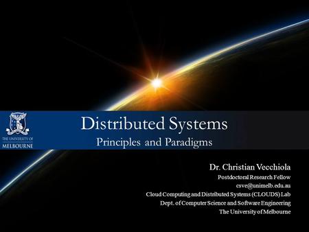 Dr. Christian Vecchiola Postdoctoral Research Fellow Cloud Computing and Distributed Systems (CLOUDS) Lab Dept. of Computer Science.