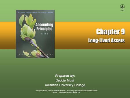 Weygandt, Kieso, Kimmel, Trenholm, Kinnear Accounting Principles, Fourth Canadian Edition © 2007 John Wiley & Sons Canada, Ltd. Prepared by: Debbie Musil.