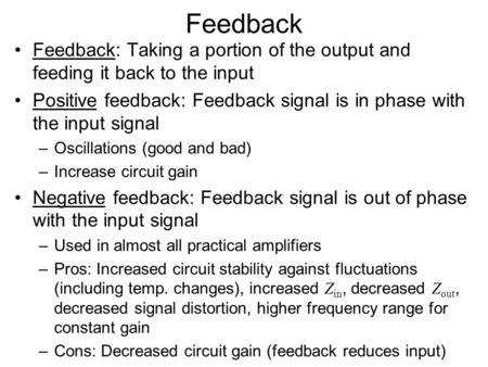 Feedback Feedback: Taking a portion of the output and feeding it back to the input Positive feedback: Feedback signal is in phase with the input signal.