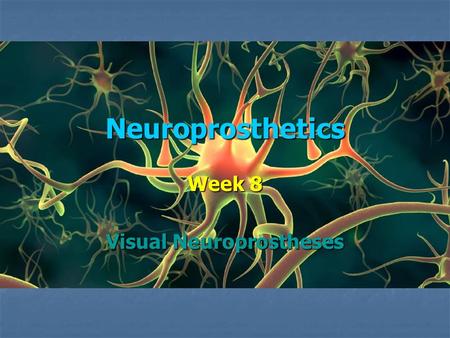 Neuroprosthetics Week 8 Visual Neuroprostheses. History Brindley (Cambridge) tried a series of experiments in the 1950s – limited success, but opened.