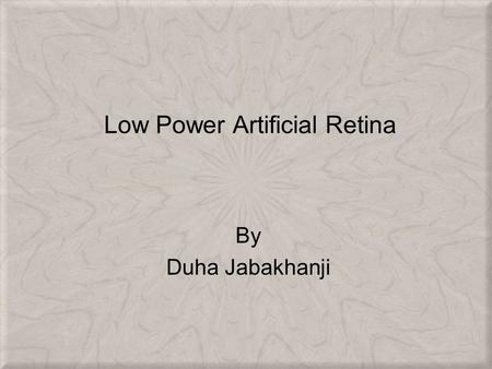 Low Power Artificial Retina By Duha Jabakhanji. Objectives Design a subretinal implant. Design a temperature variable supply voltage (TVS). Integrate.