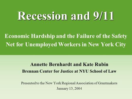 Recession and 9/11 Recession and 9/11 Economic Hardship and the Failure of the Safety Net for Unemployed Workers in New York City Annette Bernhardt and.