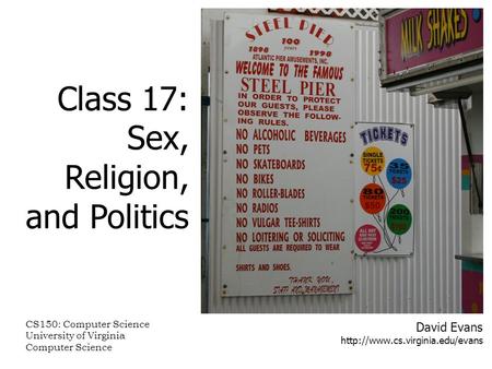 David Evans  Class 17: Sex, Religion, and Politics CS150: Computer Science University of Virginia Computer Science.