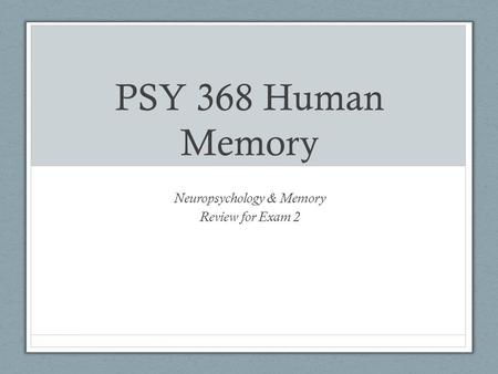 PSY 368 Human Memory Neuropsychology & Memory Review for Exam 2.