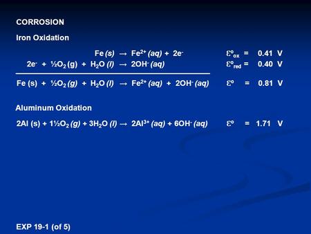 CORROSION Iron Oxidation Fe (s) → Fe 2+ (aq) + 2e - 2e - + ½O 2 (g) + H 2 O (l) → 2OH - (aq) Ɛ º ox =0.41 V Ɛ º red = 0.40 V Fe (s) + ½O 2 (g) + H 2 O.