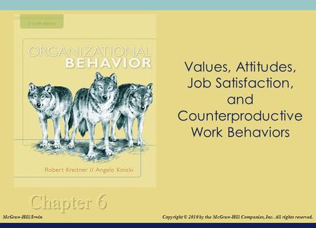 © 2008The McGraw-Hill Companies, Inc. All rights reserved. Values, Attitudes, Job Satisfaction, and Counterproductive Work Behaviors Copyright © 2010 by.