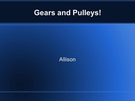 Gears and Pulleys! Allison. What Is A Gear? A gear is a toothed wheel. The gears' teeth connect with another gears and turns.