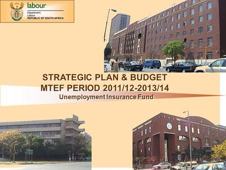 UIF STRATEGIC PLAN MTEF 2011-2014 1 STRATEGIC PLAN & BUDGET MTEF PERIOD 2011/12-2013/14 Unemployment Insurance Fund STRATEGIC PLAN & BUDGET MTEF PERIOD.