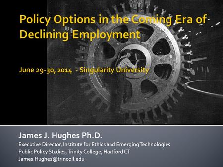 James J. Hughes Ph.D. Executive Director, Institute for Ethics and Emerging Technologies Public Policy Studies, Trinity College, Hartford CT