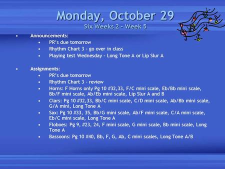 Monday, October 29 Six Weeks 2 – Week 5 Announcements: PR’s due tomorrow Rhythm Chart 3 – go over in class Playing test Wednesday – Long Tone A or Lip.