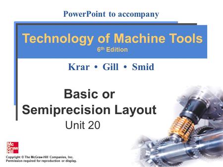 Copyright © The McGraw-Hill Companies, Inc. Permission required for reproduction or display. PowerPoint to accompany Krar Gill Smid Technology of Machine.