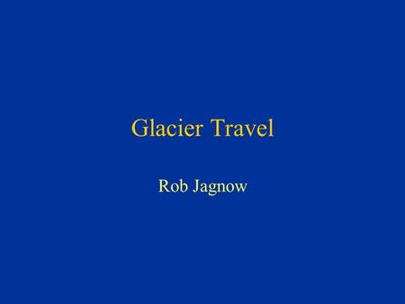 Glacier Travel Rob Jagnow. What makes glacier travel different from above-treeline travel?…