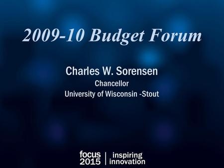 2009-10 Budget Forum Charles W. Sorensen Chancellor University of Wisconsin -Stout.