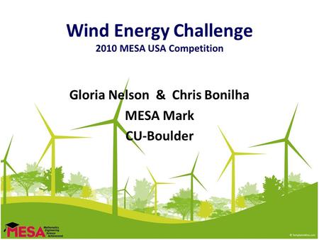 Wind Energy Challenge 2010 MESA USA Competition Gloria Nelson & Chris Bonilha MESA Mark CU-Boulder.