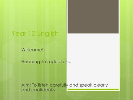 Year 10 English Welcome! Heading: Introductions Aim: To listen carefully and speak clearly and confidently.