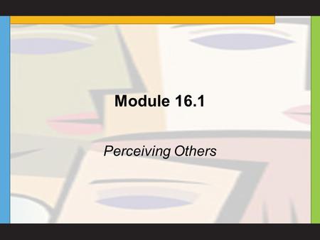 Module 16.1 Perceiving Others. Copyright © Houghton Mifflin Company. All rights reserved. 14-2 Module 16.1 Preview Questions What is social perception?