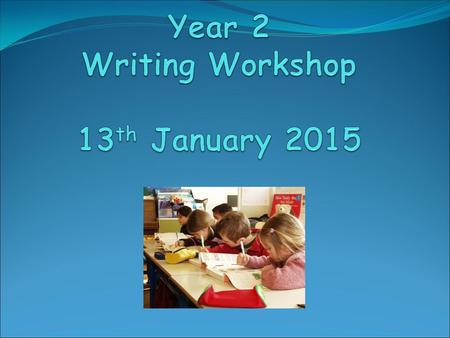 Aims of today: To provide you with support to help your child with their writing at home. To show you how you can help your child to improve their writing.