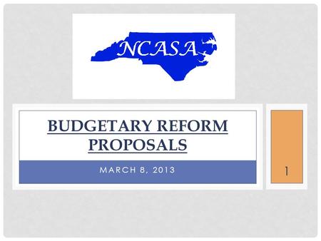 MARCH 8, 2013 BUDGETARY REFORM PROPOSALS 1. GENERAL ASSEMBLY PROPOSAL House and Senate Leaders Working on Proposal to Consolidate All 32 Current K-12.