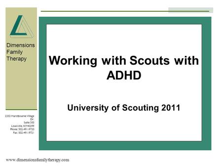 Dimensions Family Therapy 2302 Hurstbourne Village Dr. Suite 300 Louisville, KY 40299 Phone: 502-491-9720 Fax: 502-491-9721 www.dimensionsfamilytherapy.com.
