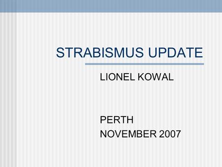 STRABISMUS UPDATE LIONEL KOWAL PERTH NOVEMBER 2007.